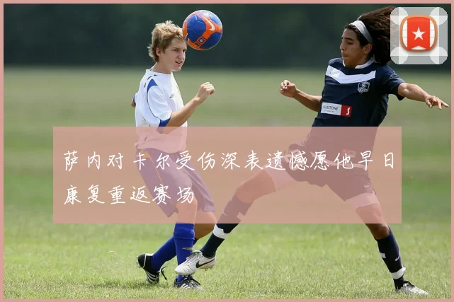 萨内对卡尔受伤深表遗憾愿他早日康复重返赛场